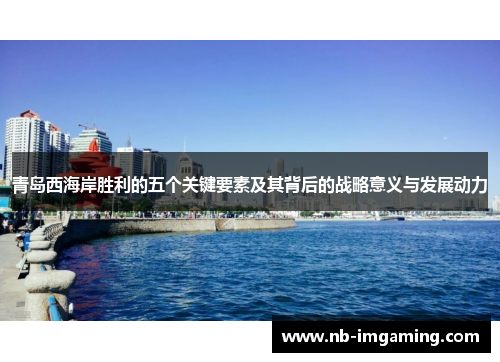 青岛西海岸胜利的五个关键要素及其背后的战略意义与发展动力