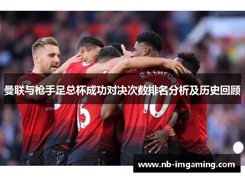 曼联与枪手足总杯成功对决次数排名分析及历史回顾