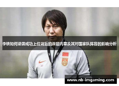 李铁如何逆袭成功上位背后的深层内幕及其对国家队阵容的影响分析
