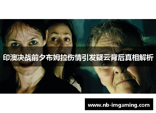 印澳决战前夕布姆拉伤情引发疑云背后真相解析