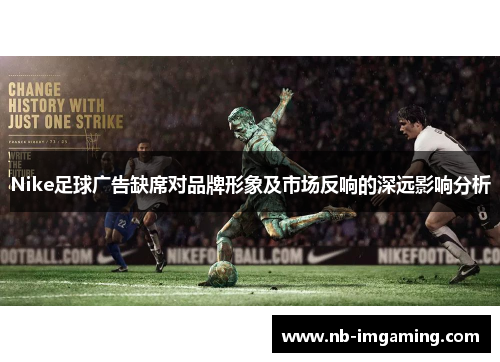Nike足球广告缺席对品牌形象及市场反响的深远影响分析